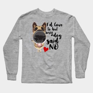 I'd love to but my dog said NO! Long Sleeve T-Shirt